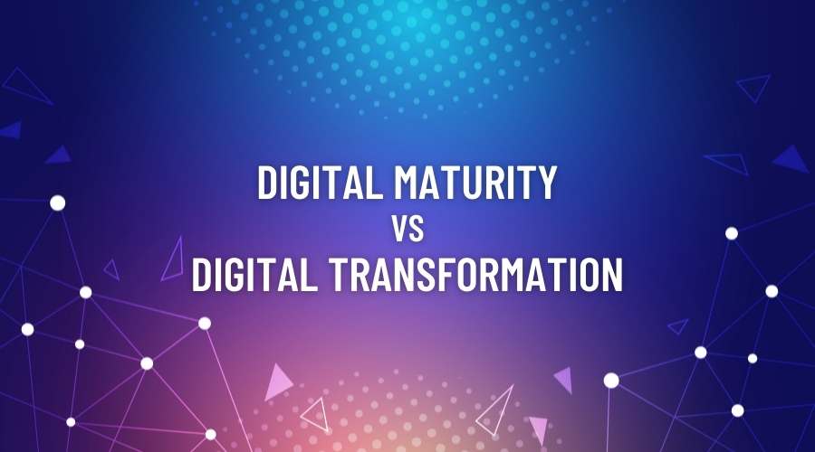 Digital Maturity vs Digital Transformation